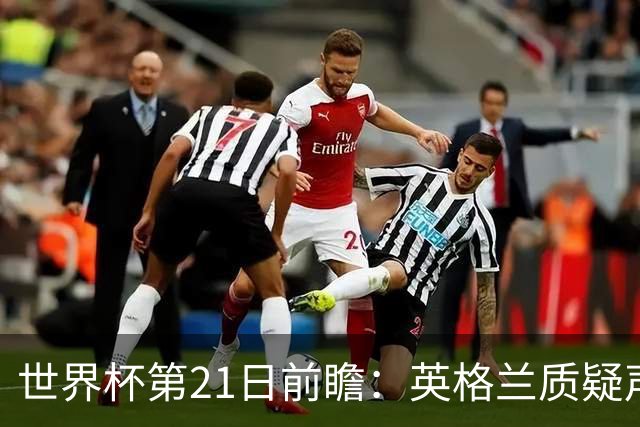 世界杯第21日前瞻：英格兰质疑声中前行 美国力求打破恐欧魔咒