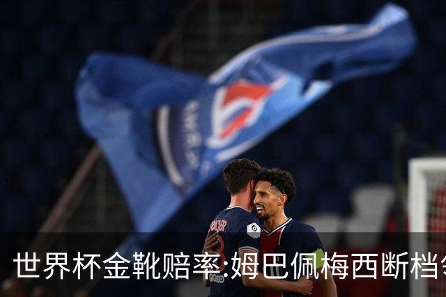 世界杯金靴赔率:姆巴佩梅西断档领先 C罗仅第8